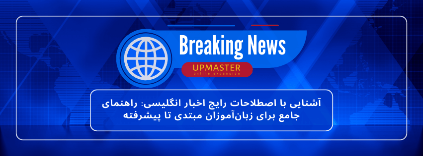 آشنایی با اصطلاحات رایج اخبار انگلیسی: راهنمای جامع برای زبان‌آموزان مبتدی تا پیشرفته